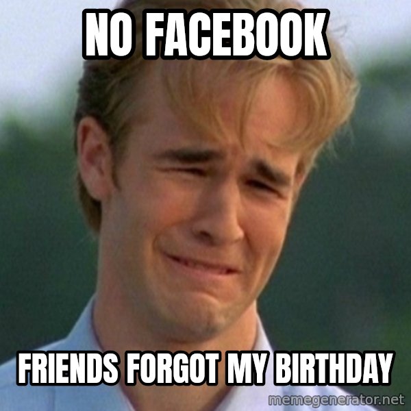 90s Problems meme: No facebook / friends forgot my birthday
