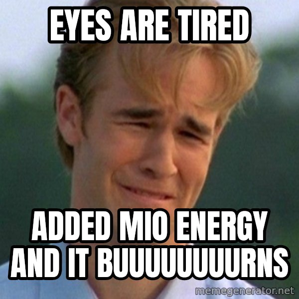 90s Problems meme: Eyes are Tired / Added MIO Energy and it buuuuuuuurns