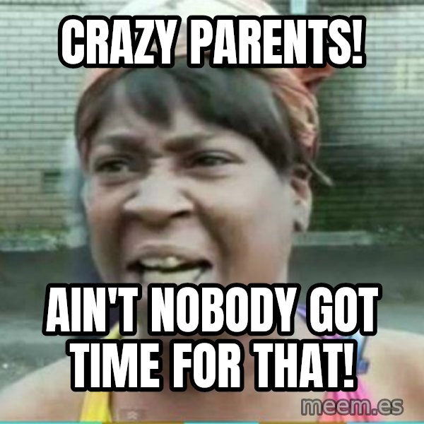 Sweet Brown Meme meme: Crazy Parents! / Ain'T  nobody got time for that!