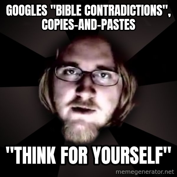 typical atheist meme: GOOGLES "BIBLE CONTRADICTIONS", COPIES-AND-PASTES / "THINK FOR YOURSELF"