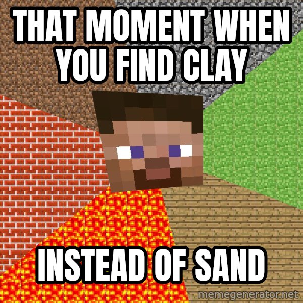 Minecraft Guy meme: that moment when you find clay / instead of sand