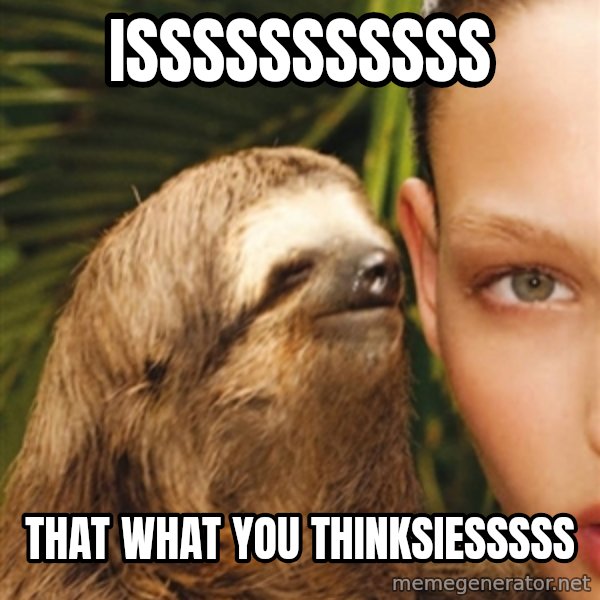 The Rape Sloth meme: isssssssssss / that what you thinksiesssss