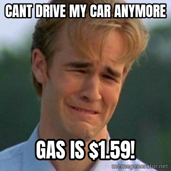 90s Problems meme: cant drive my car Anymore / Gas is $1.59!