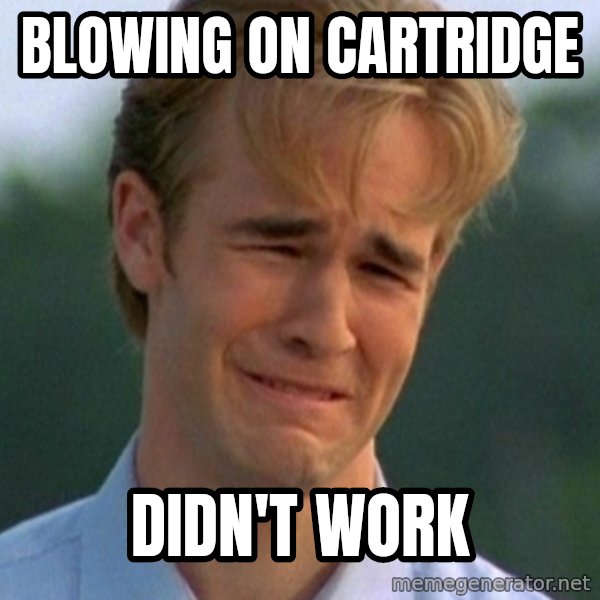 90s Problems meme: blowing on cartridge / didn't work
