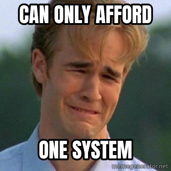 90s Problems meme: can only afford / one system