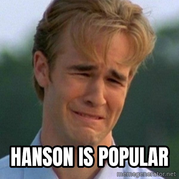 90s Problems meme: hanson is popular