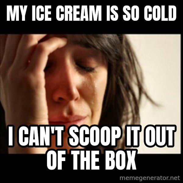 First World Problems meme: my ice cream is so cold / i can't scoop it out of the box