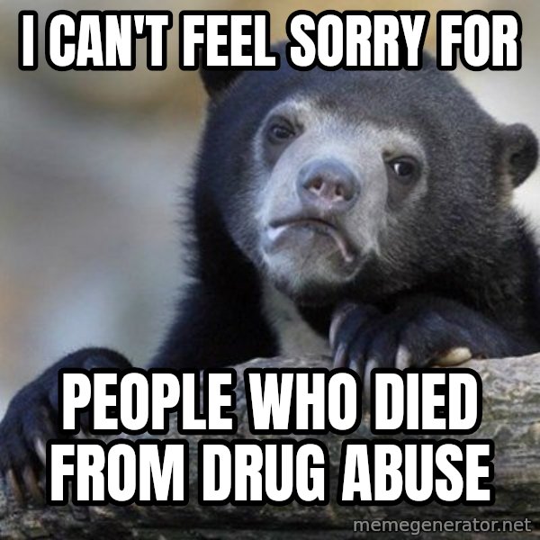 Confession Bear meme: I can't feel sorry for / people who died from drug abuse