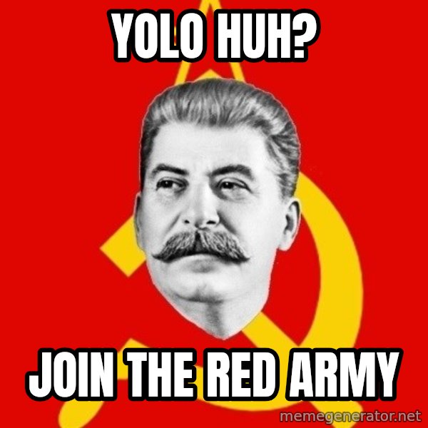 Stalin Says meme: yolo huh? / join the red army