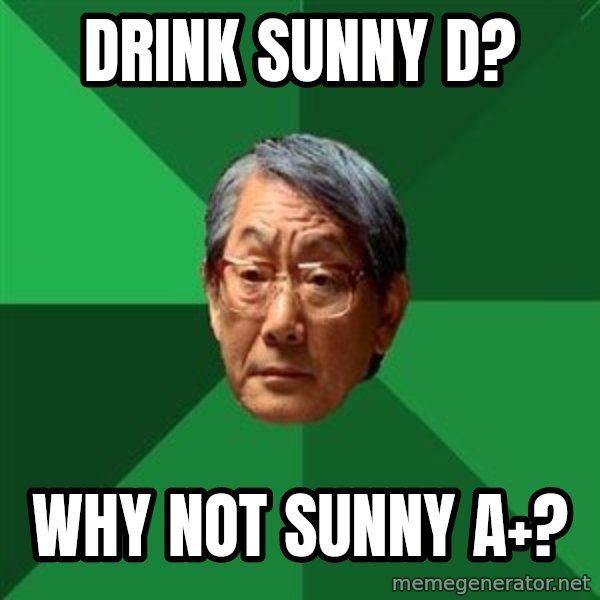 High Expectations Asian Father meme: Drink Sunny D? / Why not Sunny A+?