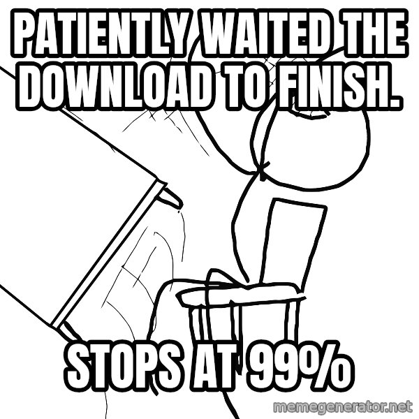 Desk Flip Rage Guy meme: Patiently waited the download to finish. / Stops at 99%