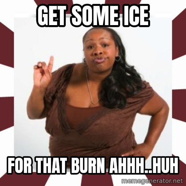 Sassy Black Woman meme: get some ice / for that burn ahhh..huh