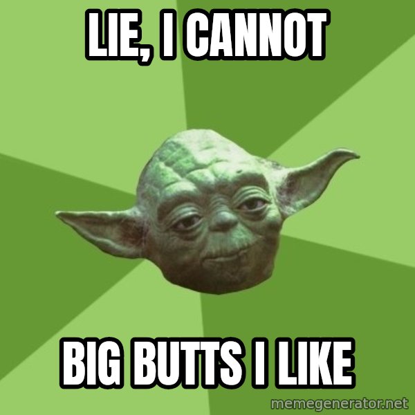 Advice Yoda Gives meme: Lie, I cannot / Big Butts I like