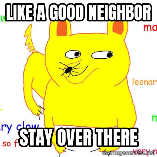 Grumpy Cat  meme: LIKE A GOOD NEIGHBOR / STAY OVER THERE