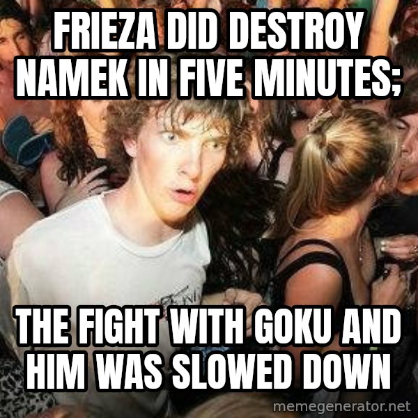 -Sudden Clarity Clarence meme: frieza did destroy namek in five minutes; / the fight with goku and him was slowed down
