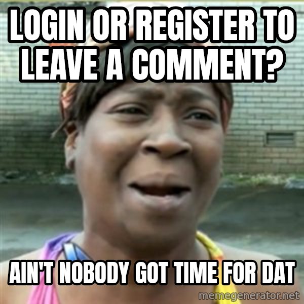Ain't Nobody got time fo that meme: login or register to leave a comment? / ain't nobody got time for dat