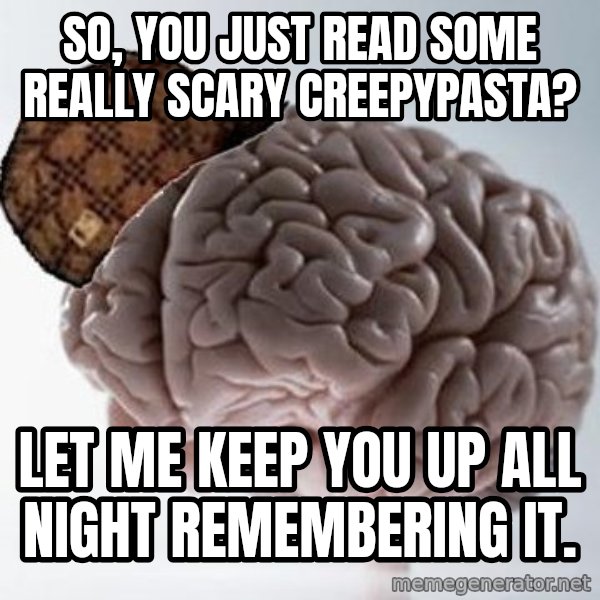 Scumbag Brain meme: So, you just read some really scary creepypasta? / Let me keep you up all night remembering it.