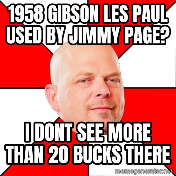 Pawn Stars meme: 1958 Gibson les paul used by jimmy page? / i dont see more than 20 bucks there
