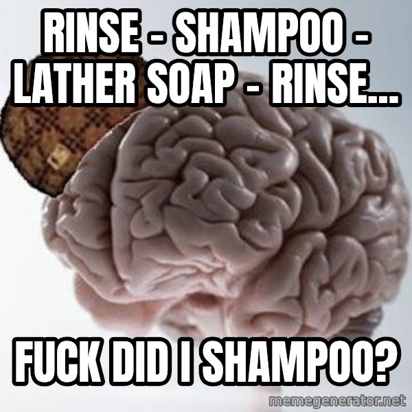 Scumbag Brain meme: Rinse - shampoo - lather soap - rinse... / Fuck did i shampoo?