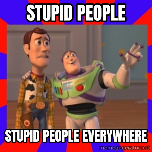 Everywhere meme: STUPID PEOPLE / STUPID PEOPLE EVERYWHERE