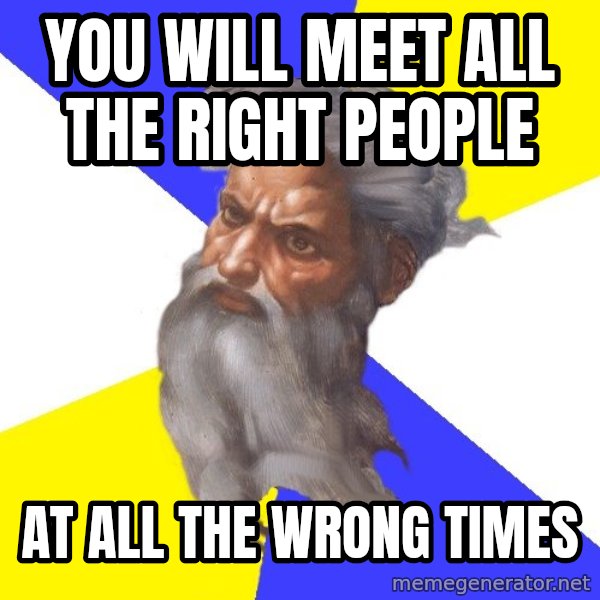 Advice God meme: You will meet all the right people / at all the wrong times