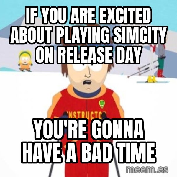 South Park Ski Teacher meme: If you are excited about playing simcity on release day / you're gonna have a bad time
