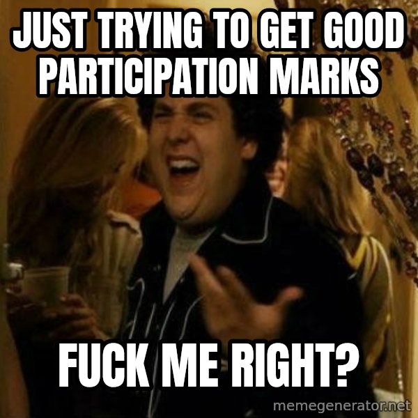Fuck me right meme: just Trying to Get good participation marks / Fuck me right?