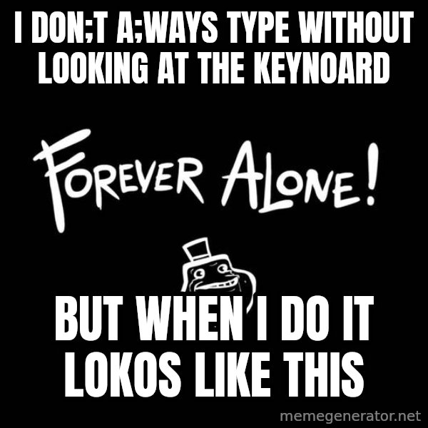 The Most Interesting Man In The World meme: i don;t a;ways type without looking at the keynoard / but when i do it lokos like this