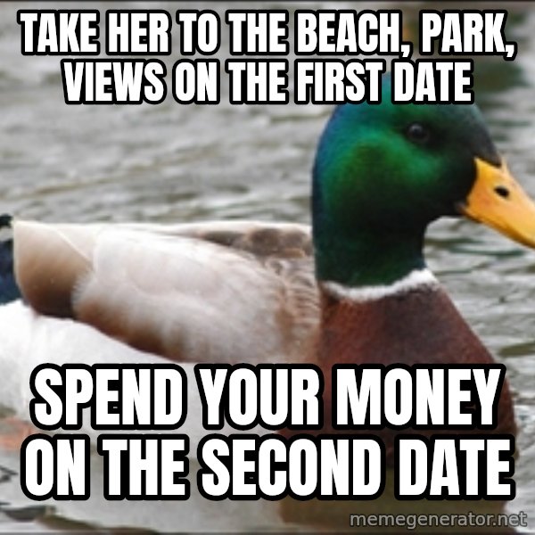 Actual Advice Mallard 1 meme: take her to the beach, park, views on the first date / spend your money on the second date