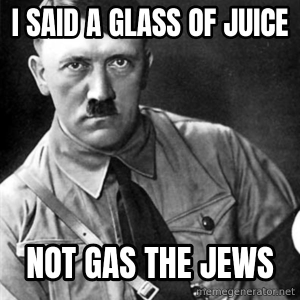 Hitler meme: I said a glass of juice / not gas the jews