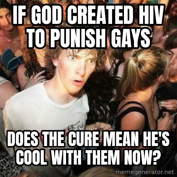 -Sudden Clarity Clarence meme: if God Created hiv to punish gays / does the cure mean he's cool with them now?