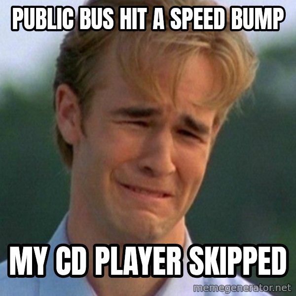 90s Problems meme: public bus hit a speed bump / my cd player skipped
