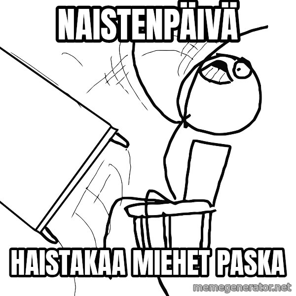 Desk Flip Rage Guy meme: NAISTENPÄIVÄ / HAISTAKAA MIEHET PASKA