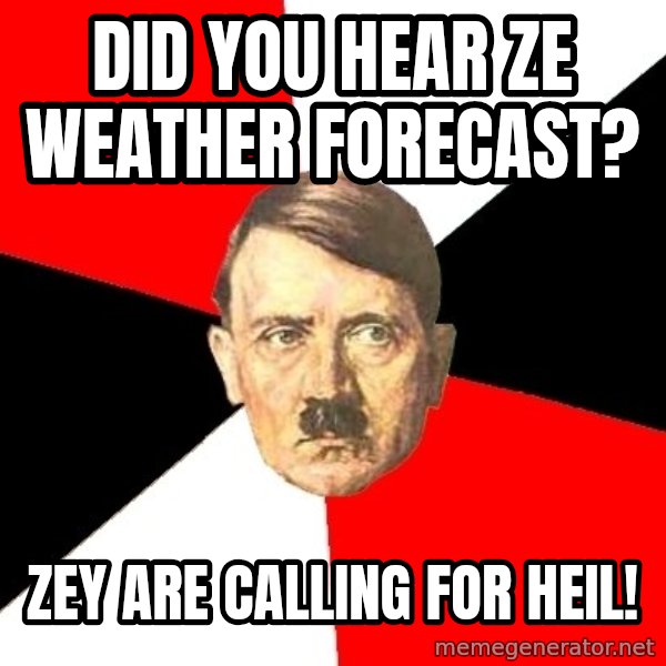 Advice Hitler meme: Did you hear ze weather forecast? / Zey are calling for HEIL!