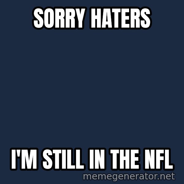 Tim Tebow Laughing meme: sorry haters / i'm still in the nfl