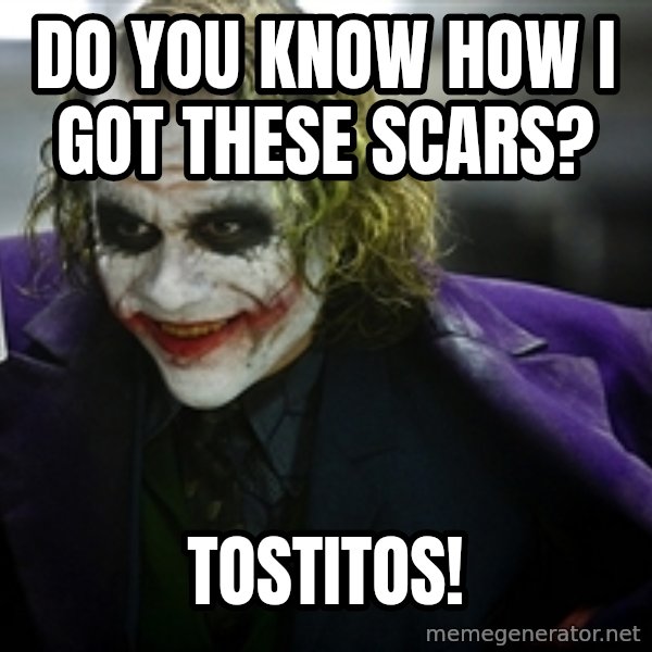 joker meme: DO you know how I got these scars? / Tostitos!