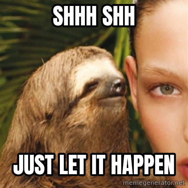 The Rape Sloth meme: Shhh Shh / JUST LET IT HAPPEN