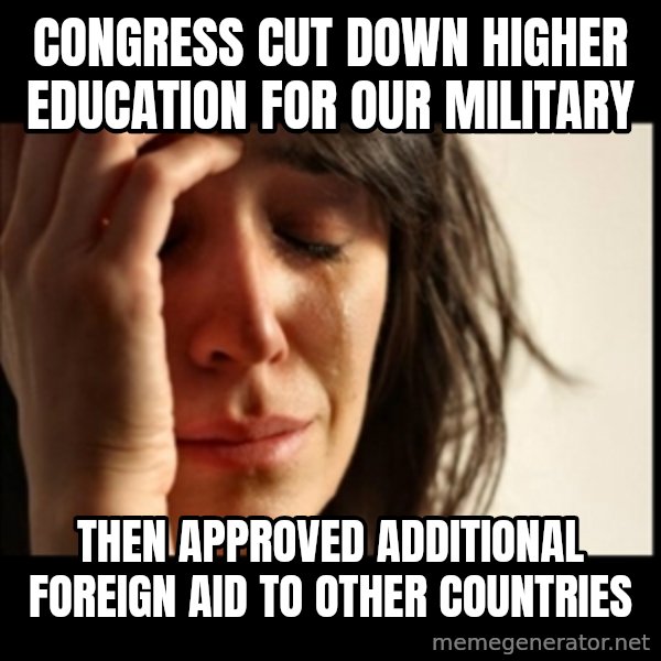 First World Problems meme: congress cut down higher education for our military / then approved additional foreign aid to other countries