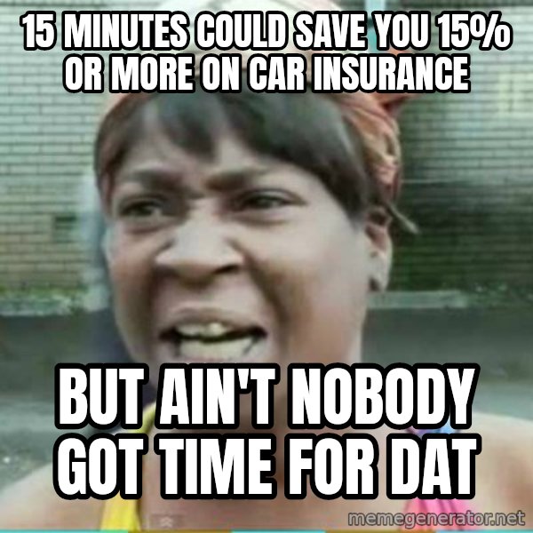 Sweet Brown Meme meme: 15 minutes could save you 15% or more on car insurance / But ain't nobody got time for dat