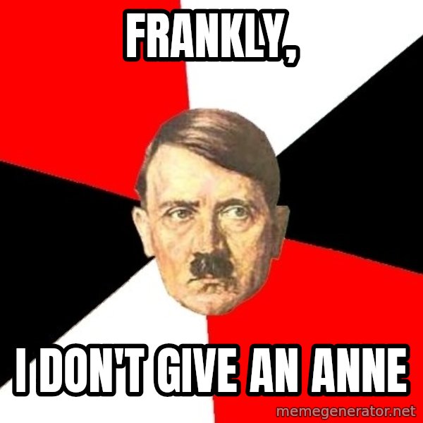 Advice Hitler meme: frankly, / i don't give an anne