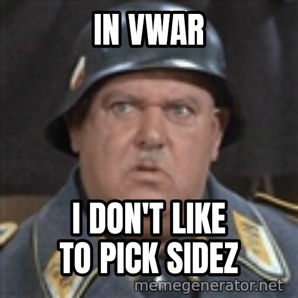 Sergeant Schultz meme: In vWar / I don't like to pick sidez