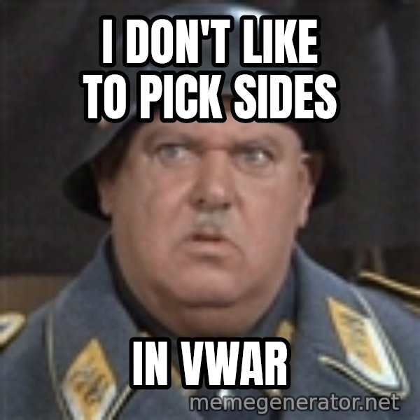 Sergeant Schultz meme: I don't like to pick sides / In vwar