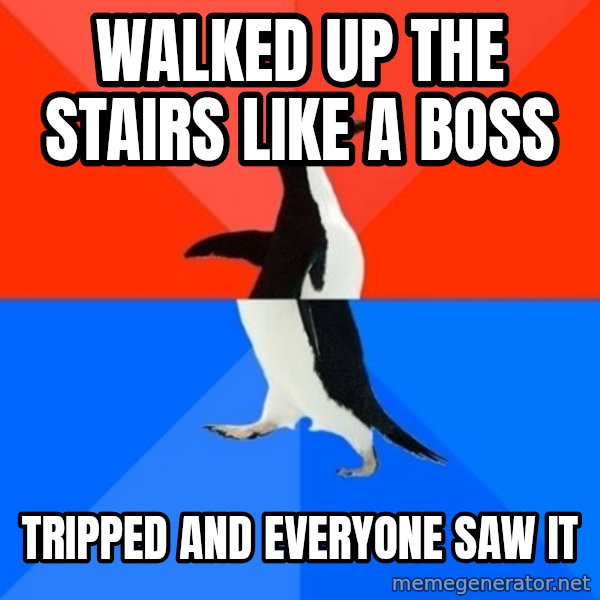 Socially Awesome Awkward Penguin meme: walked up the stairs like a boss / tripped and everyone saw it