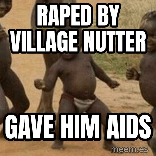 Success African Kid meme: raped by village nutter / gave him aids