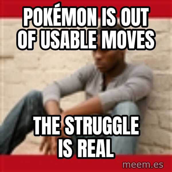 The Struggle Is Real meme: Pokémon is out of usable moves / the struggle is real