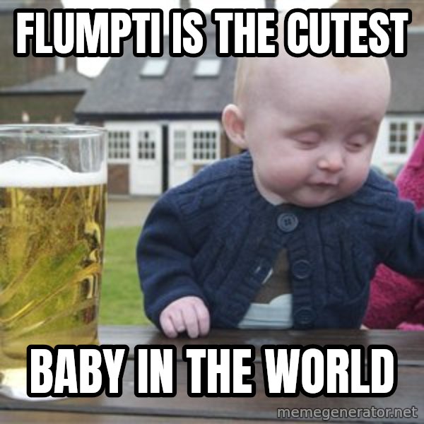 drunk baby 1 meme: Flumpti is the cutest / baby in the world