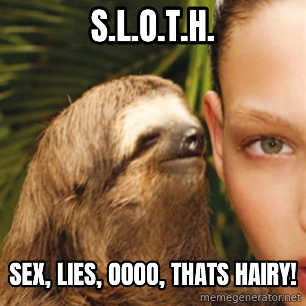 The Rape Sloth meme: s.l.o.t.h. / Sex, lies, oooo, thats hairy!