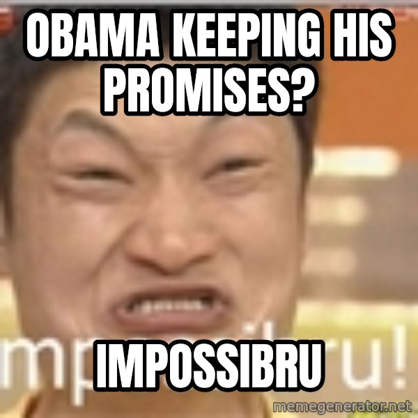 Impossibru Guy meme: obama keeping his promises? / impossibru
