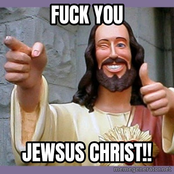 buddy jesus meme: FUCK YOU / JEWSUS CHRIST!!