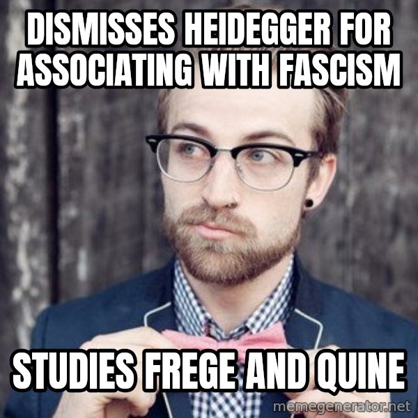 Scumbag Analytic Philosopher meme: Dismisses Heidegger for associating with Fascism / Studies Frege and Quine